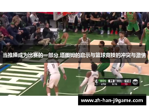 当推搡成为比赛的一部分 塔图姆的启示与篮球竞技的冲突与激情