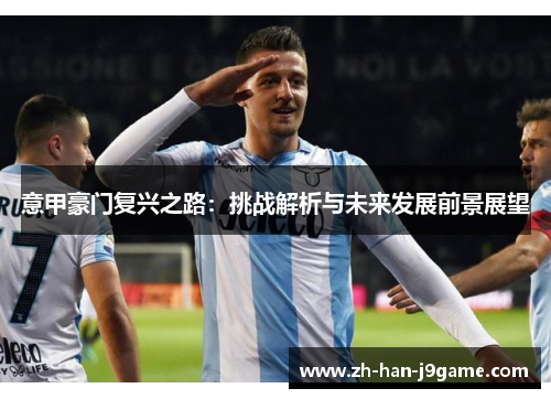 意甲豪门复兴之路：挑战解析与未来发展前景展望