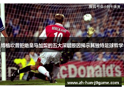 博格坎普拒绝皇马加盟的五大深层原因揭示其独特足球哲学 博格坎普拒绝皇马加盟的五大深层原因揭示其独特足球哲学
