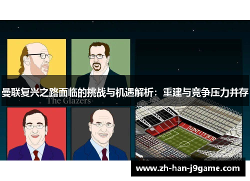 曼联复兴之路面临的挑战与机遇解析：重建与竞争压力并存