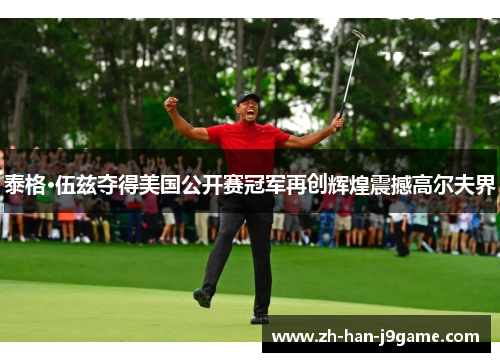 泰格·伍兹夺得美国公开赛冠军再创辉煌震撼高尔夫界 泰格·伍兹夺得美国公开赛冠军再创辉煌震撼高尔夫界