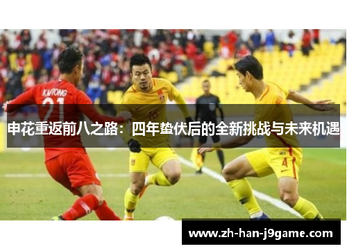 申花重返前八之路：四年蛰伏后的全新挑战与未来机遇