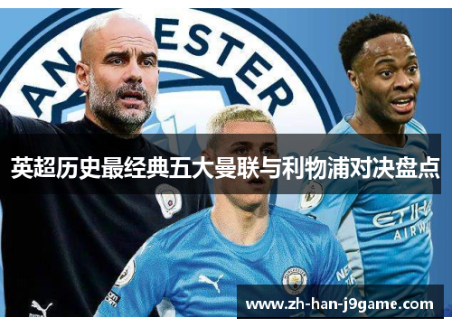 英超历史最经典五大曼联与利物浦对决盘点 英超历史最经典五大曼联与利物浦对决盘点