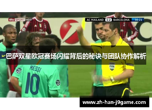 巴萨双星欧冠赛场闪耀背后的秘诀与团队协作解析 巴萨双星欧冠赛场闪耀背后的秘诀与团队协作解析