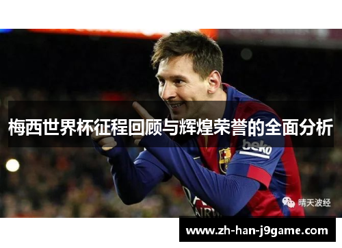 梅西世界杯征程回顾与辉煌荣誉的全面分析 梅西世界杯征程回顾与辉煌荣誉的全面分析