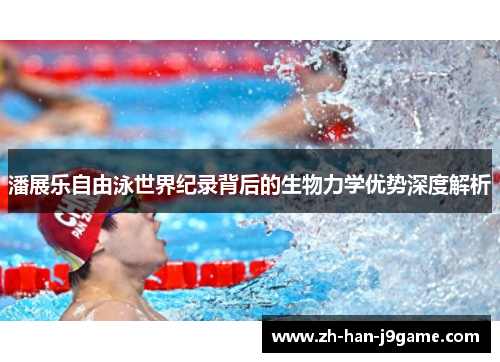 潘展乐自由泳世界纪录背后的生物力学优势深度解析