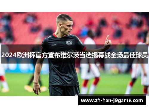 2024欧洲杯官方宣布维尔茨当选揭幕战全场最佳球员