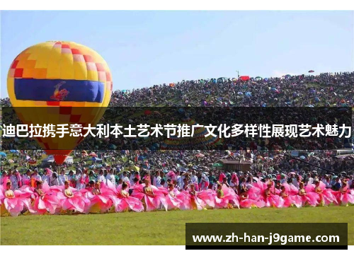 迪巴拉携手意大利本土艺术节推广文化多样性展现艺术魅力