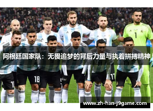 阿根廷国家队:无畏追梦的背后力量与执着拼搏精神 阿根廷国家队:无畏追梦的背后力量与执着拼搏精神
