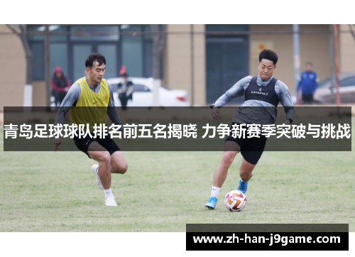 青岛足球球队排名前五名揭晓 力争新赛季突破与挑战