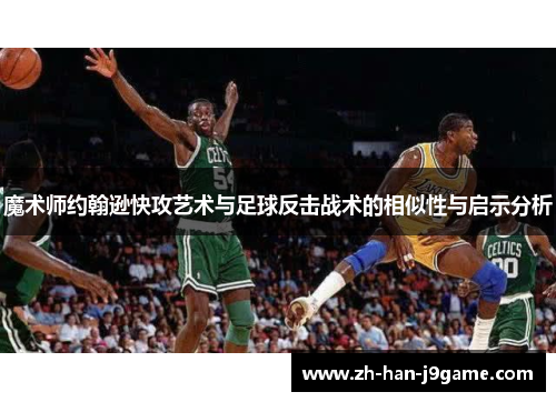 魔术师约翰逊快攻艺术与足球反击战术的相似性与启示分析